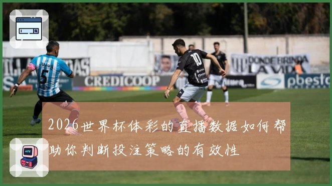 2026世界杯体彩的直播数据如何帮助你判断投注策略的有效性