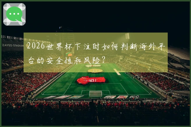 2026世界杯下注时如何判断海外平台的安全性和风险？