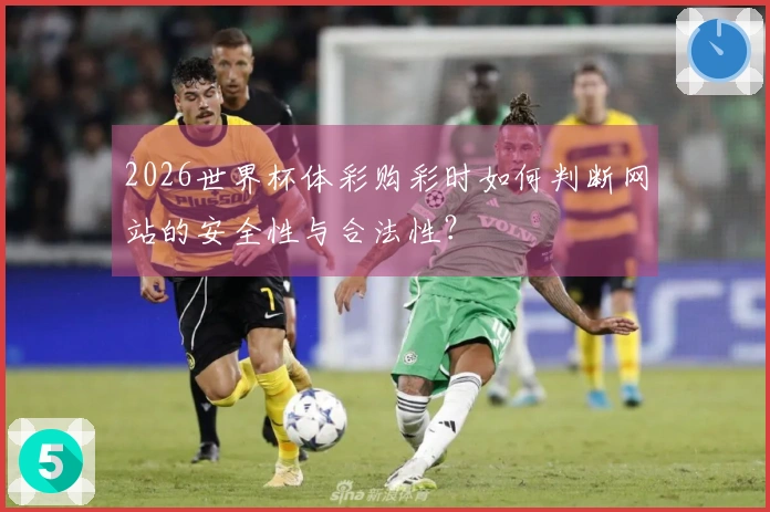 2026世界杯体彩购彩时如何判断网站的安全性与合法性？
